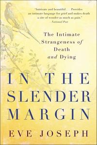 In the Slender Margin: The Intimate Strangeness of Death and Dying di Eve Joseph edito da ARCADE PUB