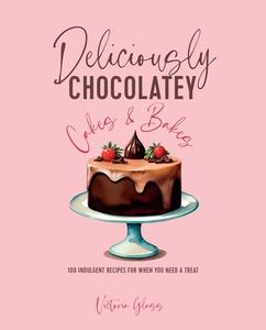 Deliciously Chocolatey Cakes & Bakes: 100 Indulgent Recipes for When You Need a Treat di Victoria Glass edito da RYLAND PETERS & SMALL INC