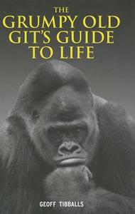 The Grumpy Old Git's Guide to Life di Geoff Tibballs edito da Michael O'Mara Books Ltd