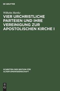 Vier urchristliche Parteien und ihre Vereinigung zur Apostolischen Kirche I di Wilhelm Hartke edito da De Gruyter
