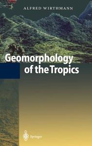 Geomorphology of the Tropics di Alfred Wirthmann edito da Springer Berlin Heidelberg