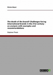 The death of the brand? Challenges facing international brands in the 21st century - an analysis with examples and recom di Florian Mayer edito da GRIN Publishing