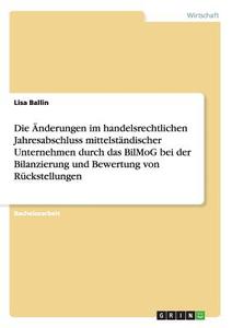 Die Änderungen im handelsrechtlichen Jahresabschluss mittelständischer Unternehmen durch das BilMoG bei der Bilanzierung di Lisa Ballin edito da GRIN Publishing