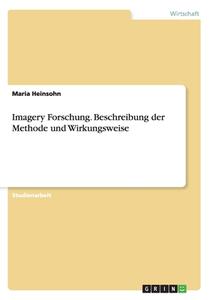 Imagery Forschung. Beschreibung Der Methode Und Wirkungsweise di Maria Heinsohn edito da Grin Publishing