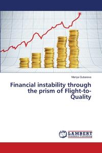 Financial instability through the prism of Flight-to-Quality di Mariya Gubareva edito da LAP Lambert Academic Publishing