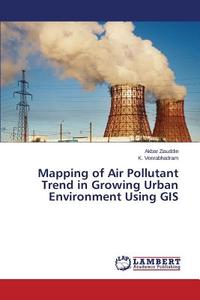 Mapping of Air Pollutant Trend in Growing Urban Environment Using GIS di Akbar Ziauddin, K. Veerabhadram edito da LAP Lambert Academic Publishing