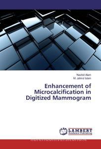 Enhancement of Microcalcification in Digitized Mammogram di Nashid Alam, M. Jahirul Islam edito da LAP Lambert Academic Publishing
