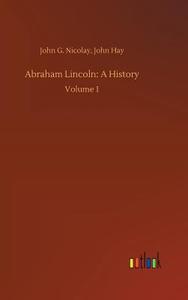 Abraham Lincoln: A History di John G. Hay Nicolay edito da Outlook Verlag