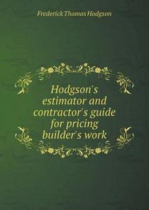 Hodgson's Estimator And Contractor's Guide For Pricing Builder's Work di Frederick Thomas Hodgson edito da Book On Demand Ltd.