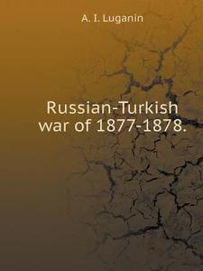 Russian-turkish War Of 1877-1878. Ana di A I Luganin edito da Book On Demand Ltd.