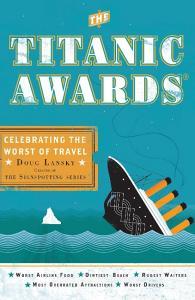 The Titanic Awards: Celebrating the Worst of Travel di Doug Lansky edito da PERIGEE BOOKS