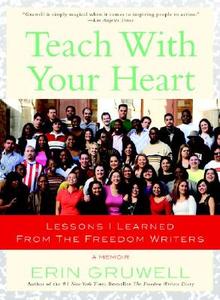 Teach with Your Heart: Lessons I Learned from the Freedom Writers di Erin Gruwell edito da BROADWAY BOOKS