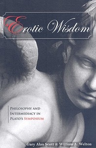 Erotic Wisdom: Philosophy and Intermediacy in Plato's Symposium di Gary Alan Scott, William A. Welton edito da STATE UNIV OF NEW YORK PR