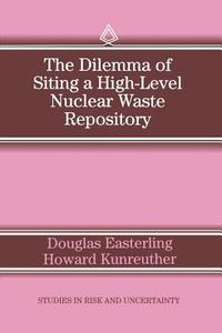 The Dilemma of Siting a High-Level Nuclear Waste Repository di D. Easterling, Howard Kunreuther edito da Springer Netherlands