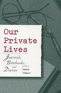 Our Private Lives: Journals, Notebooks, and Diaries edito da Ecco Press