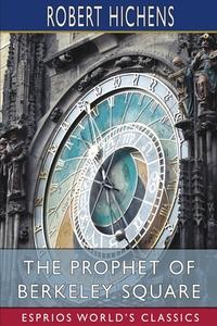 The Prophet Of Berkeley Square (Esprios Classics) di Robert Hichens edito da Blurb