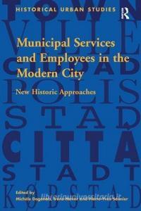 Municipal Services and Employees in the Modern City di Michele Dagenais, Irene Maver edito da Taylor & Francis Ltd