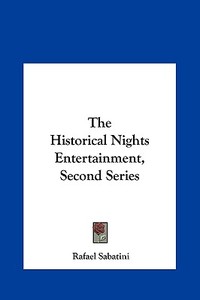 The Historical Nights Entertainment, Second Series di Rafael Sabatini edito da Kessinger Publishing