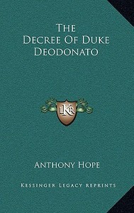 The Decree of Duke Deodonato di Anthony Hope edito da Kessinger Publishing