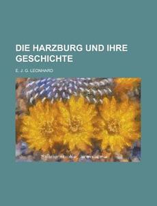Die Harzburg Und Ihre Geschichte di E. J. G. Leonhard edito da General Books Llc