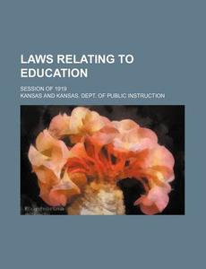 Laws Relating To Education; Session Of 1919 di Kansas edito da General Books Llc