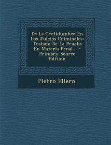 de La Certidumbre En Los Juicios Criminales: Tratado de La Prueba En Materia Penal... di Pietro Ellero edito da Nabu Press