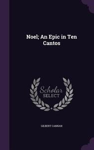 Noel; An Epic In Ten Cantos di Gilbert Cannan edito da Palala Press