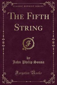 The Fifth String (classic Reprint) di John Philip Sousa edito da Forgotten Books