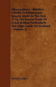 Observations - Relative Chiefly to Picturesque Beauty, Made in the Year 1776, on Several Parts of Great Britian Particul di William Gilpin edito da Sutton Press