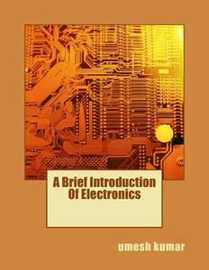 A Brief Introduction of Electronics di Umesh Kumar edito da Createspace