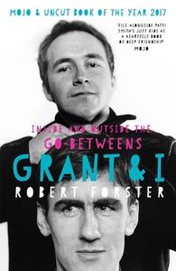 Grant and I: Inside and Outside the Go-Betweens di Robert Forster edito da OMNIBUS PR