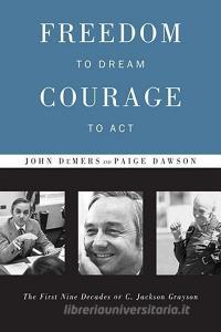 Freedom to Dream, Courage to ACT: The First Nine Decades of C. Jackson Grayson di John DeMers edito da BRIGHT SKY PUB