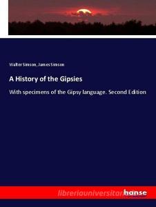 A History of the Gipsies di Walter Simson, James Simson edito da hansebooks