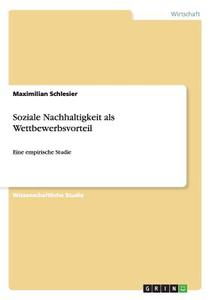 Soziale Nachhaltigkeit als Wettbewerbsvorteil di Maximilian Schlesier edito da GRIN Publishing