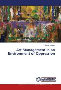 Art Management in an Environment of Oppression di Sharaf DarZaid edito da LAP Lambert Academic Publishing
