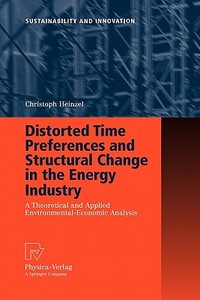 Distorted Time Preferences and Structural Change in the Energy Industry di Christoph Heinzel edito da Physica-Verlag HD
