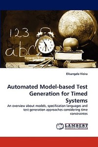 Automated Model-based Test Generation for Timed Systems di Elisangela Vieira edito da LAP Lambert Acad. Publ.