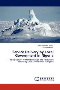 Service Delivery by Local Government in Nigeria di Abdulwaheed Salihu, Samihah Khalil edito da LAP Lambert Acad. Publ.