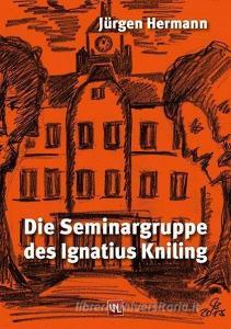 Die Seminargruppe des Ignatius Kniling di Jürgen Hermann edito da Verlag Neue Literatur