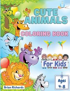 Cute Animals Coloring Book For Kids: Adorable Coloring Pages with Cute Animals, Large, Unique and High-Quality Images for Girls, Boys, Preschool and K di Brian Richards edito da CHUOUKOURON SHINSHA