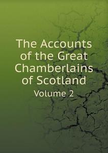 The Accounts Of The Great Chamberlains Of Scotland Volume 2 di Scotland Chamberlain edito da Book On Demand Ltd.