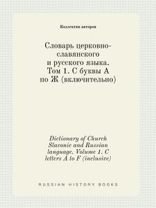 Dictionary Of Church Slavonic And Russian Language. Volume 1. C Letters A To F (inclusive) di Kollektiv Avtorov edito da Book On Demand Ltd.