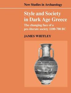 Style and Society in Dark Age Greece di James Whitley edito da Cambridge University Press