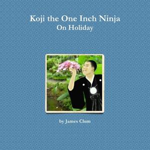Koji the One Inch Ninja On Holiday di James Clum edito da Lulu.com