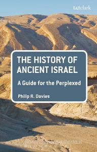The History of Ancient Israel: A Guide for the Perplexed di Philip R. (University of Sheffield Davies edito da Bloomsbury Publishing PLC