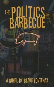 The Politics of Barbecue di Blake Fontenay edito da John F. Blair Publisher