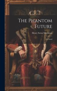 The Phantom Future di Henry Seton Merriman edito da LEGARE STREET PR