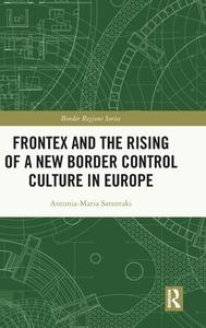Frontex And The Rising Of A New Border Control Culture In Europe di Antonia-Maria Sarantaki edito da Taylor & Francis Ltd