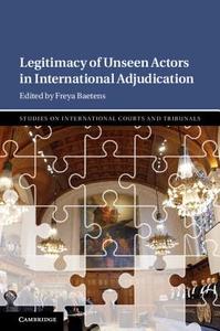 Legitimacy of Unseen Actors in International Adjudication di Freya Baetens edito da Cambridge University Press