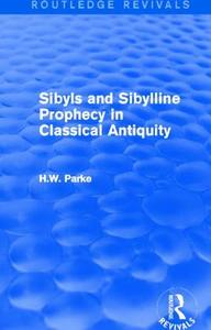 Sibyls and Sibylline Prophecy in Classical Antiquity di H. W. Parke edito da Taylor & Francis Ltd
